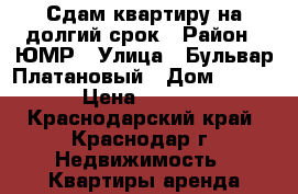 Сдам квартиру на долгий срок › Район ­ ЮМР › Улица ­ Бульвар Платановый › Дом ­ 12/14 › Цена ­ 18 000 - Краснодарский край, Краснодар г. Недвижимость » Квартиры аренда посуточно   